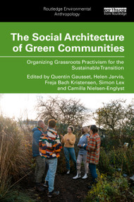 The Social Architecture of Green Communities (Organizing Grassroots Practivism for the Sustainable Transition) by Quentin Gausset, Helen Jarvis, Simon Lex, Freja Bach Kristensen, Camilla Nielsen-Englyst, 9781041293293