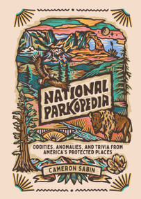 National Parkopedia (Oddities, Anomalies, and Trivia from America's Protected Places) by Cameron Sabin, 9780241839911