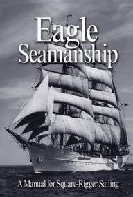 Eagle Seamanship, 4th Edition (A Manual for Square-Rigger Sailing) by Christopher Nolan, Eric C. Jones, 9781591146315