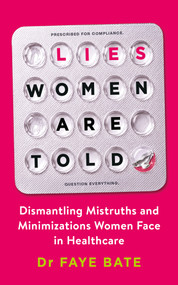 Lies Women Are Told (Dismantling Mistruths and Minimizations Women Face in Healthcare) by Faye Dr. Bate, 9798318605949
