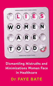 Lies Women Are Told (Dismantling Mistruths and Minimizations Women Face in Healthcare) by Faye Dr. Bate, 9798318605949