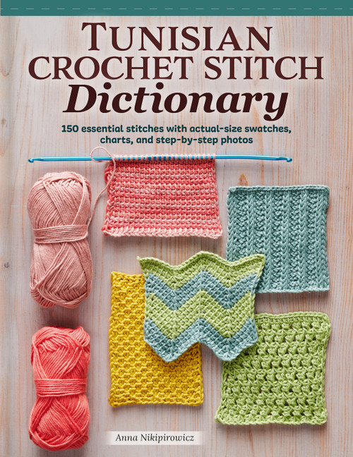 Tunisian Crochet Stitch Dictionary (150 Essential Stitches with Actual-Size Swatches, Charts, and Step-by-Step Photos) by Anna Nikipirowicz, 9781639810260