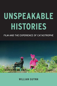 Unspeakable Histories (Film and the Experience of Catastrophe) by William Guynn, 9780231177979