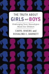 The Truth About Girls and Boys (Challenging Toxic Stereotypes About Our Children) by Caryl Rivers, Rosalind C. Barnett, 9780231151634