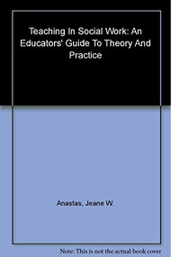 Teaching in Social Work (An Educators' Guide to Theory and Practice) by Jeane W. Anastas, 9780231115254