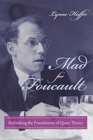 Mad for Foucault (Rethinking the Foundations of Queer Theory) by Lynne Huffer, 9780231149198