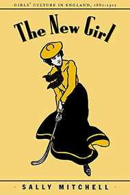 The New Girl (Girls' Culture in England 1880-1915) by Sally Mitchell, 9780231102476