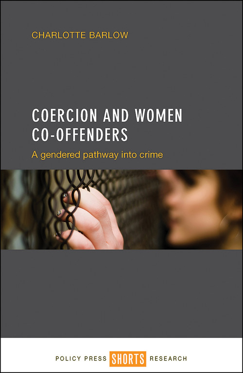 Coercion and Women Co-offenders (A Gendered Pathway into Crime) by Charlotte Barlow, 9781447330981