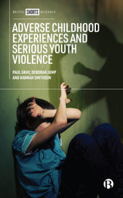 Adverse Childhood Experiences and Serious Youth Violence by Paul Gray, Deborah Jump, Hannah Smithson, 9781529225938