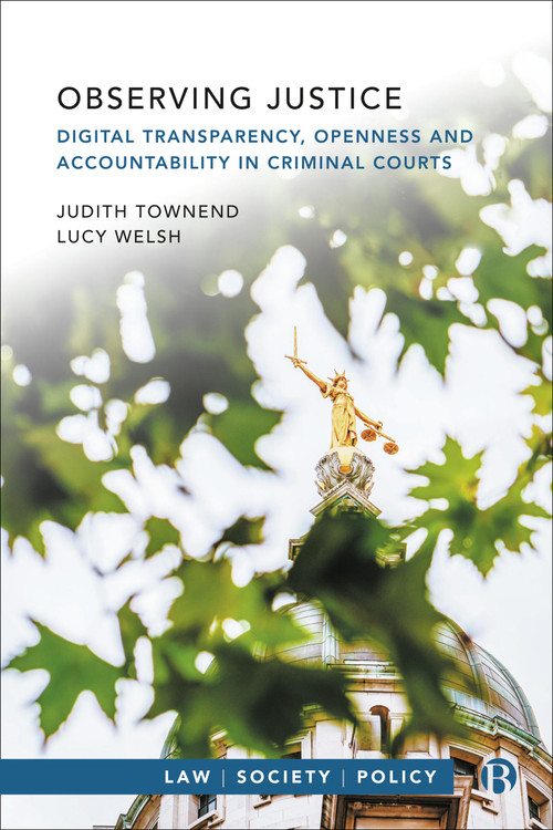 Observing Justice (Digital Transparency, Openness and Accountability in Criminal Courts) by Judith Townend, Lucy Welsh, 9781529228670