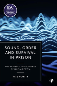 Sound, Order and Survival in Prison (The Rhythms and Routines of HMP Midtown) by Kate Herrity, 9781529229486