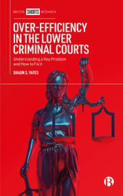 Over-Efficiency in the Lower Criminal Courts (Understanding a Key Problem and How to Fix it) by Shaun S. Yates, 9781529236392