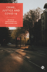 Crime, Justice and COVID-19 by Teela Sanders, Abbie Haines, Rachel Fowler, Patrick Williams, Scarlet Harris, Remi Joseph-Salisbury, Lisa White, Andrew Fowler, Aileen Watson, Tom Brown, Jake Phillips, Sam Ainslie, Chalen Westaby, Kathy Hampson, Lisa Jackson, Peter Kawalek, John Coxhead, Ian Hamilton, Mark Monaghan, Sarah Moore, Maureen Carnighan, Phil Forder, Laura Martin, Christopher Kay, Stephen Case, 9781447363163