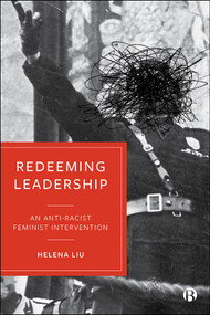 Redeeming Leadership (An Anti-Racist Feminist Intervention) by Helena Liu, 9781529200065