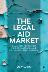 The Legal Aid Market (Challenges for Publicly Funded Immigration and Asylum Legal Representation) by Jo Wilding, 9781447358503