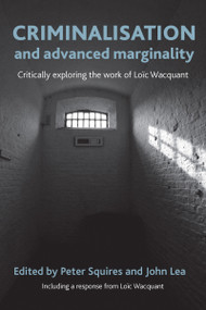 Criminalisation and Advanced Marginality (Critically Exploring the Work of Loïc Wacquant) by Peter Squires, John Lea, 9781447300007