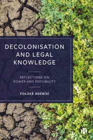 Decolonisation and Legal Knowledge (Reflections on Power and Possibility) by Folúkẹ́ Adébísí, 9781529219388