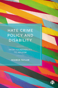Hate Crime Policy and Disability (From Vulnerability to Ableism) by Seamus Taylor, 9781529217889