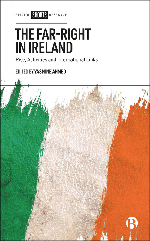 The Far-Right in Ireland (Rise, Activities and International Links) by Orla Lynch, James Windle, Kevin Sweenet, Joan Cronin, Gabriella Fattibene, Clara Schenk, Sheelagh Brady, John Mooney, Yasmine Ahmed, 9781529244823