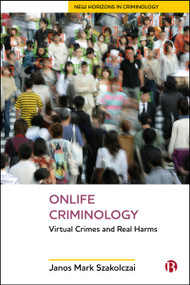 Onlife Criminology (Virtual Crimes and Real Harms) by Janos Mark Szakolczai, 9781529235913