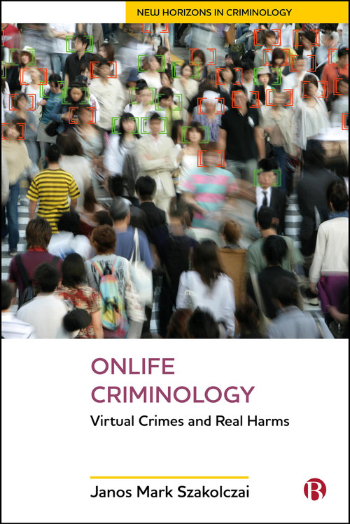 Onlife Criminology (Virtual Crimes and Real Harms) by Janos Mark Szakolczai, 9781529235913
