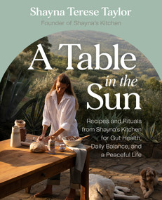 A Table in the Sun (Recipes and Rituals from Shayna's Kitchen for Gut Health, Daily Balance, and a Peaceful Life) by Shayna Terese Taylor, 9798318605680
