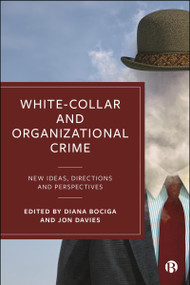 White-Collar and Organizational Crime (New Ideas, Directions, and Perspectives) by Anna Merz, Giovanni Nicolazzo, Jelmar Meester, Arjan Blokland, Marieke Kluin, Nina Tobsch, Sofie Gotelaere, Letizia Paoli, Diana Berzina, Wim Huisman, Diana Bociga, Jon Davies, 9781529247121