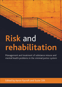 Risk and Rehabilitation (Management and Treatment of Substance Misuse and Mental Health Problems in the Criminal Justice System) by Aaron Pycroft, Suzie Clift, 9781447300212