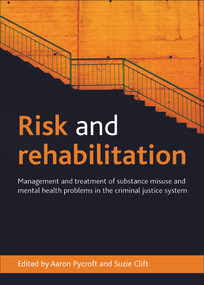 Risk and Rehabilitation (Management and Treatment of Substance Misuse and Mental Health Problems in the Criminal Justice System) by Aaron Pycroft, Suzie Clift, 9781447300212