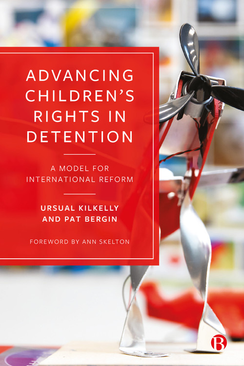 Advancing Children's Rights in Detention (A Model for International Reform) by Ursula Kilkelly, Pat Bergin, 9781529213225