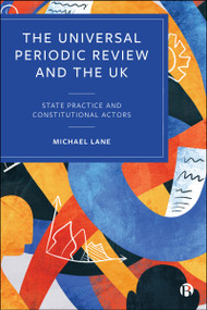 The Universal Periodic Review and the UK (State Practice and Constitutional Actors) by Michael Lane, 9781529250053