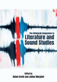 The Edinburgh Companion to Literature and Sound Studies by Helen Groth, Julian Murphet, 9781399574440