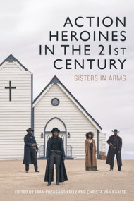 Action Heroines in the 21st Century (Sisters in Arms) by Fran Pheasant-Kelly, Christa van Raalte, 9781399529761