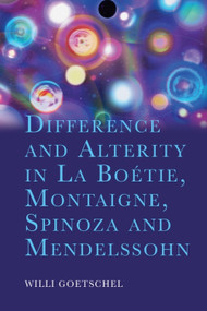 Difference and Alterity in La Boétie, Montaigne, Spinoza and Mendelssohn by Willi Goetschel, 9781399545532
