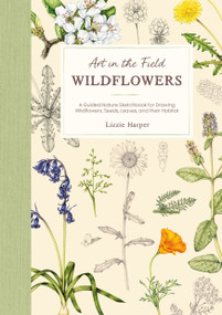 Art in the Field: Wildflowers (A Guided Nature Sketchbook for Drawing Wildflowers, Seeds, Leaves, and their Habitat) by Lizzie Harper, 9781446318652