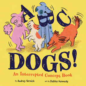 ABC Dogs! (An Interrupted Concepts Book) by Audrey Vernick, Debbie Kennedy, 9798217244683