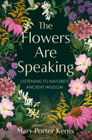 The Flowers Are Speaking (Listening to Nature's Ancient Wisdom) by Mary Porter Kerns, 9798217433841