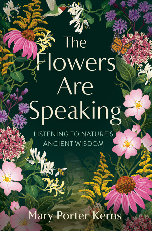 The Flowers Are Speaking (Listening to Nature's Ancient Wisdom) by Mary Porter Kerns, 9798217433841