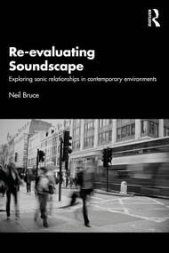 Re-evaluating Soundscape (Exploring Sonic Relationships in Contemporary Environments) by Neil Bruce, 9781032676432