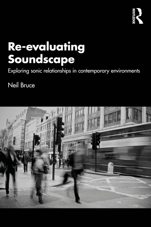 Re-evaluating Soundscape (Exploring Sonic Relationships in Contemporary Environments) by Neil Bruce, 9781032676432