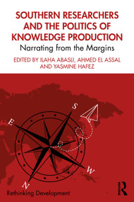 Southern Researchers and the Politics of Knowledge Production (Narrating from the Margins) by Ilaha Abasli, Ahmed El Assal, Yasmine Hafez, 9781041123538