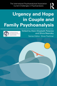 Urgency and Hope in Couple and Family Psychoanalysis by Elizabeth Palacios, Silvia Resnizky, 9781041341765