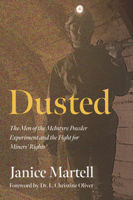 Dusted (The Men of the McIntyre Powder Experiment and the Fight for Miners' Rights) by Janice Martell, 9781459757974