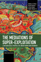 The Mediations of Super-exploitation (A Methodological Proposal for Understanding New Dependency) by Adrián Sotelo Valencia, David Stiles Sparks, 9798888908198