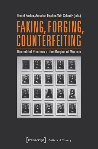 Faking, Forging, Counterfeiting (Discredited Practices at the Margins of Mimesis) by Daniel Becker, Annalisa Fischer, Yola Schmitz, 9783837637625