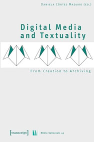 Digital Media and Textuality (From Creation to Archiving) by Daniela Côrtes Maduro, 9783837640915