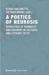 A Poetics of Neurosis (Narratives of Normalcy and Disorder in Cultural and Literary Texts) by Elena Furlanetto, Dietmar Meinel, 9783837641325