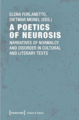 A Poetics of Neurosis (Narratives of Normalcy and Disorder in Cultural and Literary Texts) by Elena Furlanetto, Dietmar Meinel, 9783837641325