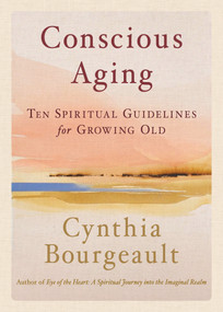 Conscious Aging (Ten Spiritual Guidelines for Growing Old) by Cynthia Bourgeault, 9781645475637