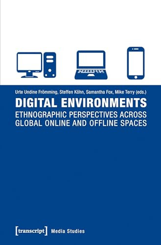 Digital Environments (Ethnographic Perspectives across Global Online and Offline Spaces) by Urte Undine Frömming, Steffen Köhn, Samantha Fox, Mike Terry, 9783837634976